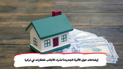 إيضاحات حول الآلية الجديدة لشراء الأجانب للعقارات في تركيا